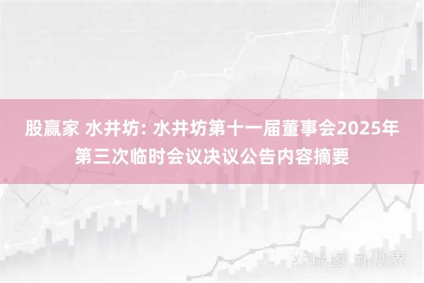 股赢家 水井坊: 水井坊第十一届董事会2025年第三次临时会议决议公告内容摘要