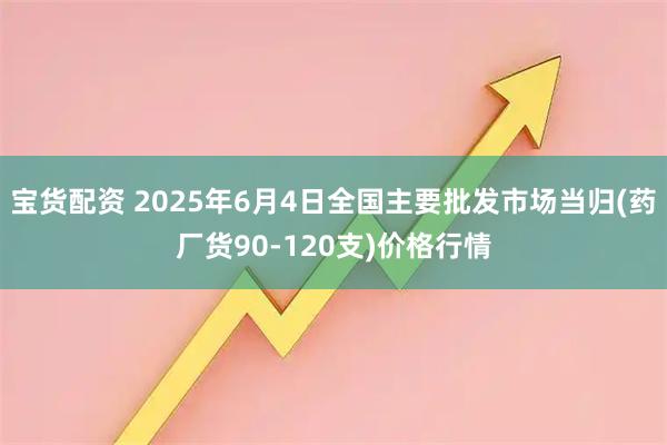 宝货配资 2025年6月4日全国主要批发市场当归(药厂货90-120支)价格行情
