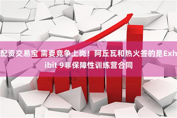 配资交易宝 需要竞争上岗！阿丘瓦和热火签的是Exhibit 9非保障性训练营合同