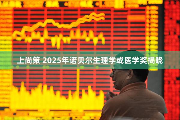 上尚策 2025年诺贝尔生理学或医学奖揭晓